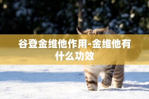 谷登金維他作用-金維他有什么功效