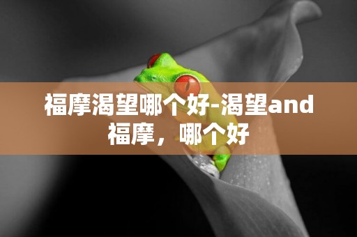 福摩渴望哪個好-渴望and福摩，哪個好