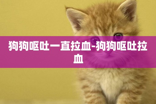 狗狗嘔吐一直拉血-狗狗嘔吐拉血