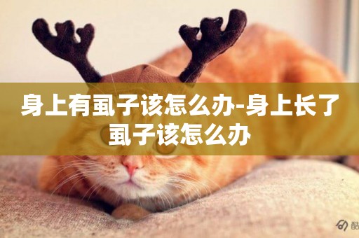 身上有虱子該怎么辦-身上長了虱子該怎么辦