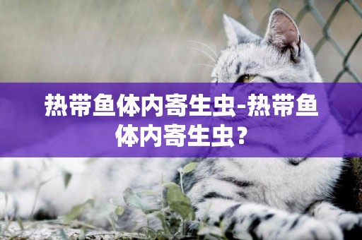 熱帶魚體內寄生蟲-熱帶魚體內寄生蟲？