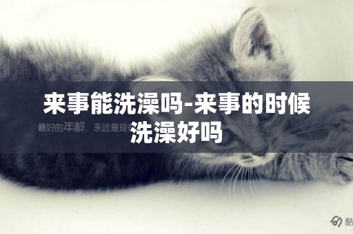 來事能洗澡嗎-來事的時候洗澡好嗎