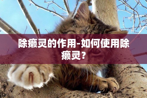 除癩靈的作用-如何使用除癩靈？