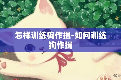 怎樣訓練狗作揖-如何訓練狗作揖