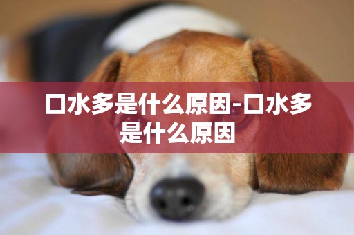 口水多是什么原因-口水多是什么原因