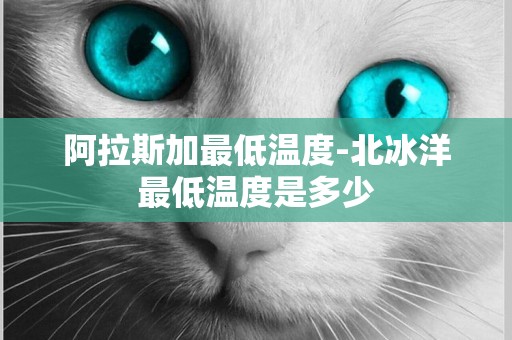 阿拉斯加最低溫度-北冰洋最低溫度是多少
