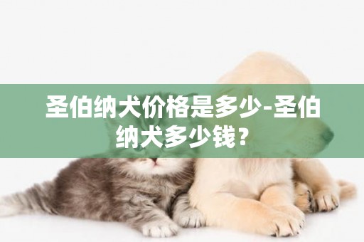 圣伯納犬價格是多少-圣伯納犬多少錢？