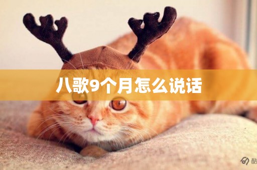 八歌9個月怎么說話