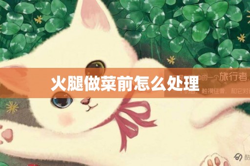 火腿做菜前怎么處理