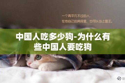 中國人吃多少狗-為什么有些中國人要吃狗