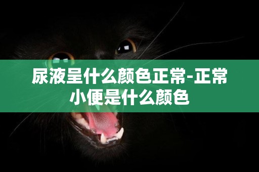 尿液呈什么顏色正常-正常小便是什么顏色