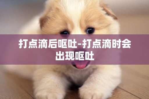 打點滴后嘔吐-打點滴時會出現嘔吐