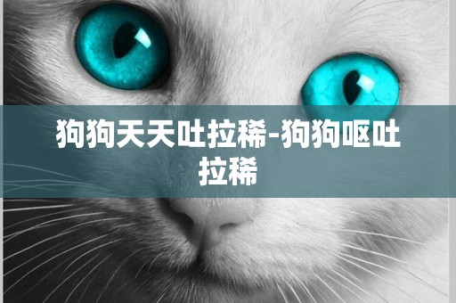 狗狗天天吐拉稀-狗狗嘔吐拉稀