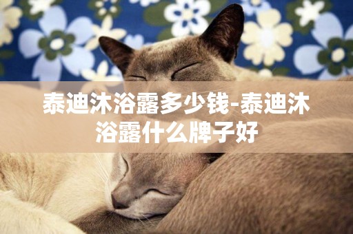 泰迪沐浴露多少錢-泰迪沐浴露什么牌子好