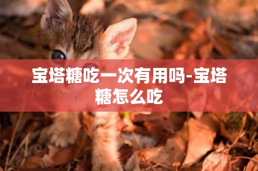 寶塔糖吃一次有用嗎-寶塔糖怎么吃