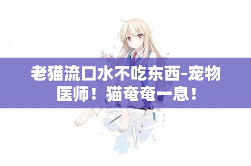 老貓流口水不吃東西-寵物醫師！貓奄奄一息！