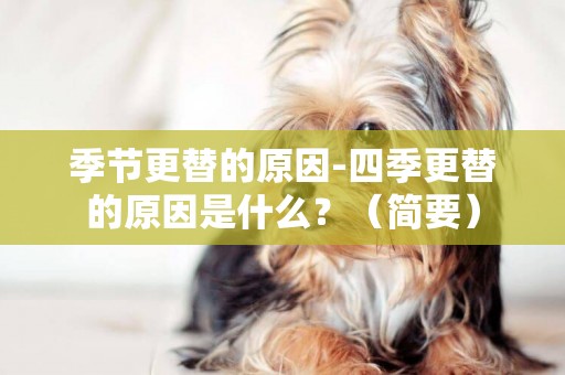 季節更替的原因-四季更替的原因是什么？（簡要）
