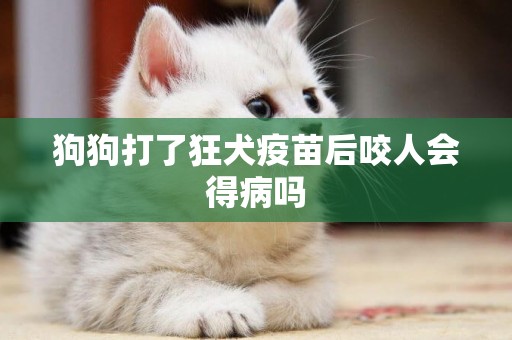 狗狗打了狂犬疫苗后咬人會得病嗎
