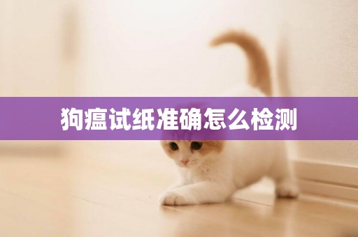 狗瘟試紙準確怎么檢測