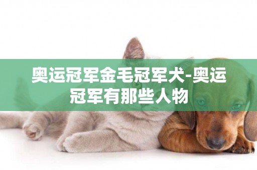 奧運冠軍金毛冠軍犬-奧運冠軍有那些人物