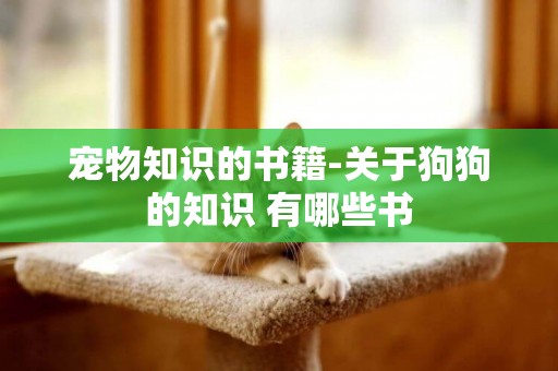 寵物知識的書籍-關于狗狗的知識 有哪些書