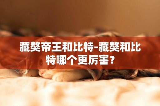 藏獒帝王和比特-藏獒和比特哪個更厲害？