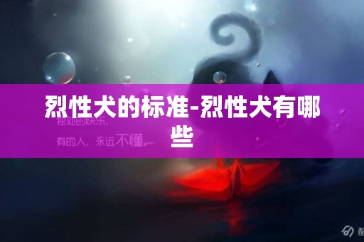 烈性犬的標準-烈性犬有哪些 烈性犬的標準-烈性犬有哪些