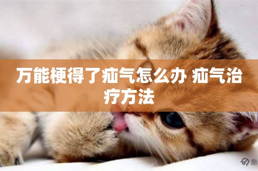萬能梗得了疝氣怎么辦 疝氣治療方法
