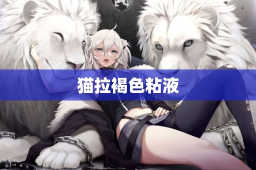 貓拉褐色粘液
