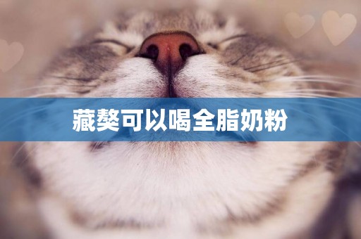 藏獒可以喝全脂奶粉