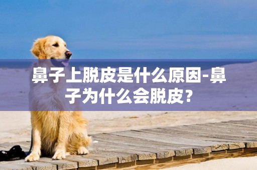 鼻子上脫皮是什么原因-鼻子為什么會脫皮？