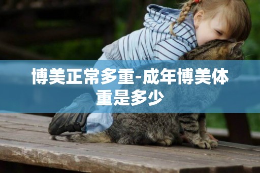 博美正常多重-成年博美體重是多少