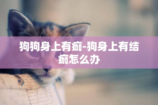 狗狗身上有痂-狗身上有結痂怎么辦