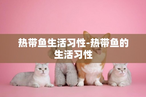 熱帶魚生活習性-熱帶魚的生活習性