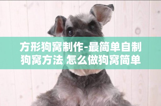 方形狗窩制作-最簡單自制狗窩方法 怎么做狗窩簡單