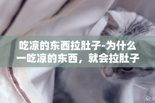 吃涼的東西拉肚子-為什么一吃涼的東西，就會拉肚子？