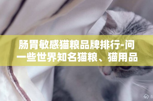 腸胃敏感貓糧品牌排行-問一些世界知名貓糧、貓用品的牌子