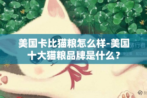 美國卡比貓糧怎么樣-美國十大貓糧品牌是什么？