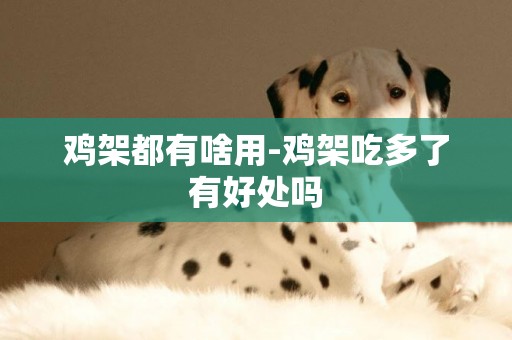 雞架都有啥用-雞架吃多了有好處嗎
