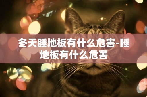 冬天睡地板有什么危害-睡地板有什么危害