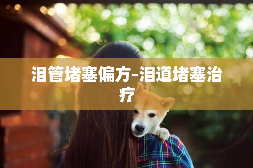 淚管堵塞偏方-淚道堵塞治療