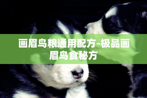 畫眉鳥糧通用配方-極品畫眉鳥食秘方