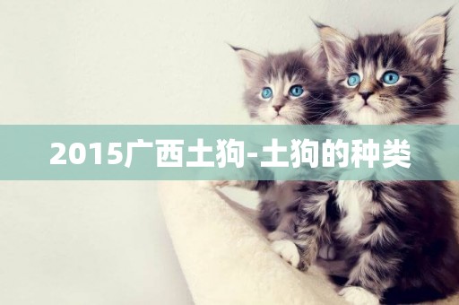 2015廣西土狗-土狗的種類