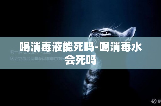 喝消毒液能死嗎-喝消毒水會死嗎