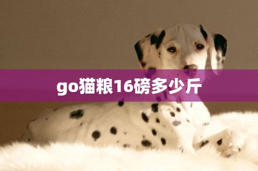 go貓糧16磅多少斤