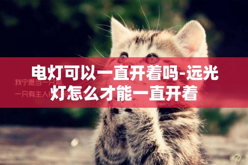 電燈可以一直開著嗎-遠光燈怎么才能一直開著