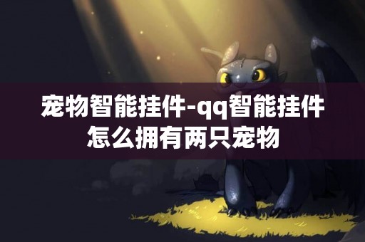 寵物智能掛件-qq智能掛件怎么擁有兩只寵物