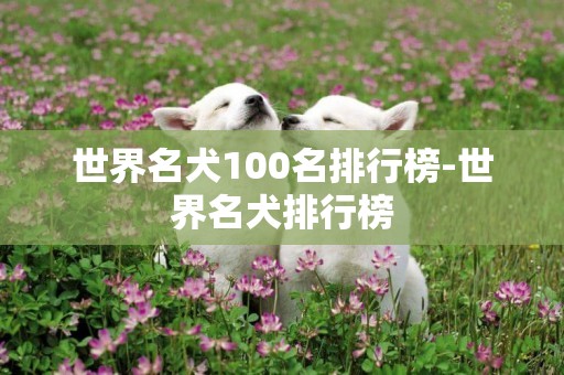 世界名犬100名排行榜-世界名犬排行榜