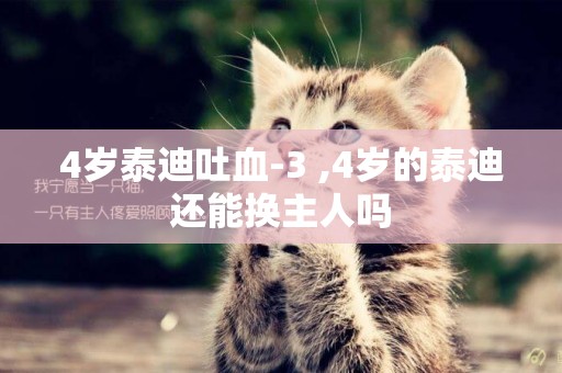 4歲泰迪吐血-3 ,4歲的泰迪還能換主人嗎