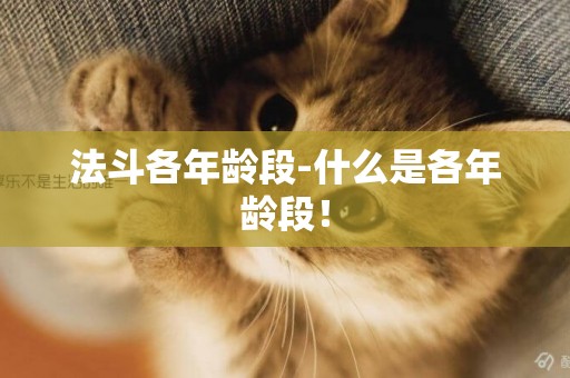 法斗各年齡段-什么是各年齡段！